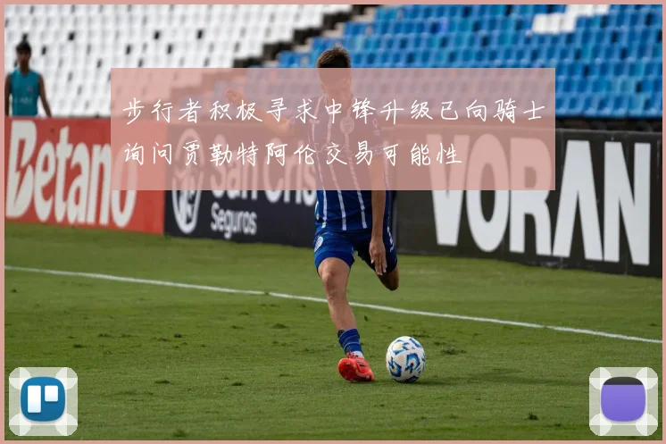 步行者积极寻求中锋升级已向骑士询问贾勒特阿伦交易可能性