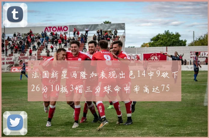 法国新星马隆加表现出色14中9砍下26分10板3帽三分球命中率高达75