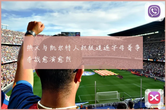 热火与凯尔特人积极追逐字母哥争夺战愈演愈烈