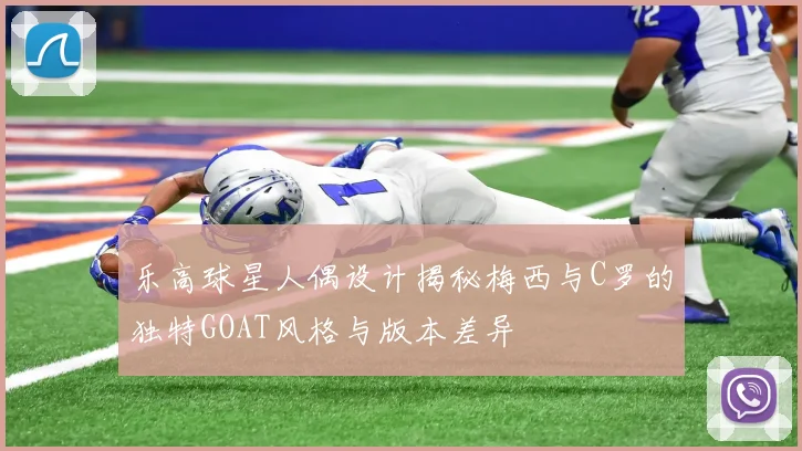 乐高球星人偶设计揭秘梅西与C罗的独特GOAT风格与版本差异
